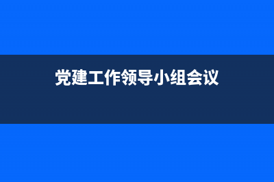 党建工作领导小组的职责？ (党建工作领导小组会议)