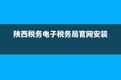 陕西税务电子税务局官网 陕西税务局24小时人工服务电话 (陕西税务电子税务局官网安装)