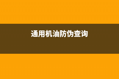 通用机油怎么查询真伪？ (通用机油防伪查询)