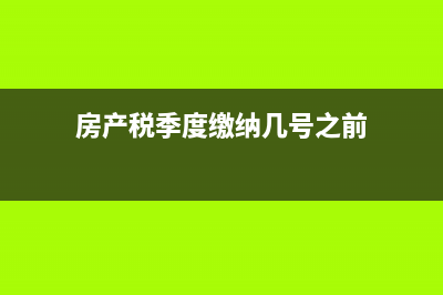 房产税按季度缴纳怎么计算？ (房产税季度缴纳几号之前)