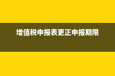 增值税申报表更正申报期限是多久？ (增值税申报表更正申报期限)