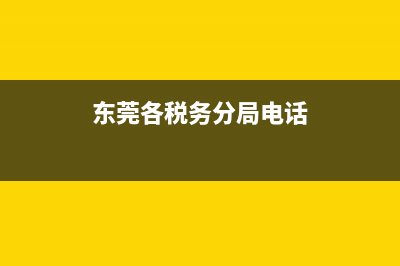 东莞税务机关地区编号(东莞税务机关地区编号是多少) (东莞各税务分局电话)