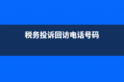 税务投诉回访(税务投诉处理回复) (税务投诉回访电话号码)