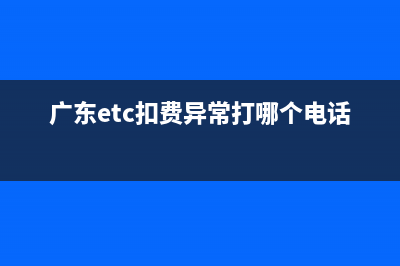 广东省ets扣费是什么意思？ (广东etc扣费异常打哪个电话)