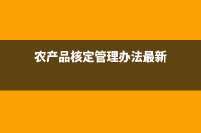 农产品核定管理办法？ (农产品核定管理办法最新)
