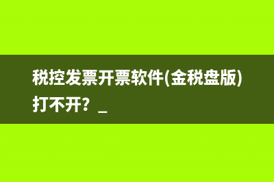 税控发票开票软件(金税盘版)打不开？ 