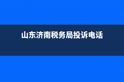 山东济南税务局(山东济南税务局社保业务局电话是多少) (山东济南税务局投诉电话)