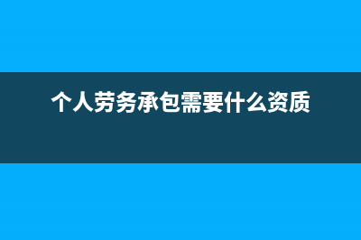 个人提供劳务包括哪些内容？ (个人劳务承包需要什么资质)