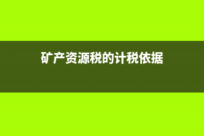 矿产资源税如何计算？ (矿产资源税的计税依据)