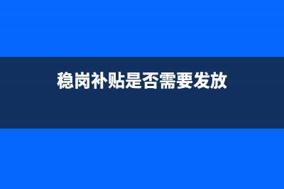 稳岗补贴是否需要缴纳个人所得税？ (稳岗补贴是否需要发放)