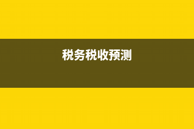 税务预测每个月都要测(税务预测表怎么填) (税务税收预测)