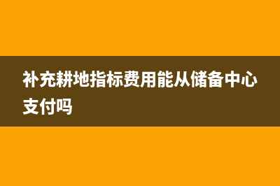 补充耕地指标费规定？ (补充耕地指标费用能从储备中心支付吗)