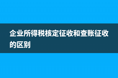 企业所得税核定征收所指的应税收入总额具体包括哪些内容求解？ (企业所得税核定征收和查账征收的区别)