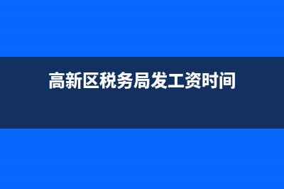高新区税务局发票所电话(高新技术开发区税务大厅电话) (高新区税务局发工资时间)