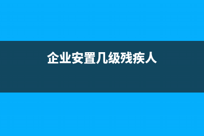企业安置几级残疾人可免征残保金？ (企业安置几级残疾人)