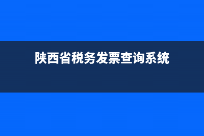 陕西省税务发票软件(陕西税务发票流向查询) (陕西省税务发票查询系统)