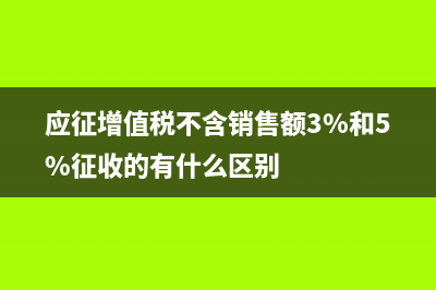 应征增值税不含税销售额怎么计算？ (应征增值税不含销售额3%和5%征收的有什么区别)