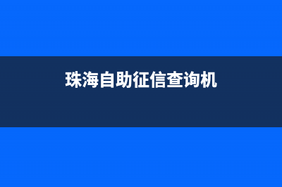 珠海征信自助查询网点？ (珠海自助征信查询机)