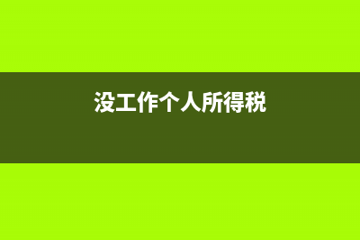 没工作个人所得税怎么申报？ (没工作个人所得税)