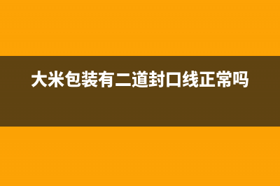 目前大米包装有什么规定，必须印制什么？不能印制什么？ (大米包装有二道封口线正常吗)