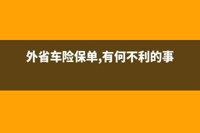 车险外地保单跟本地保单区别？ (外省车险保单,有何不利的事)