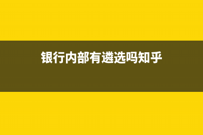 银行内部有遴选吗？ (银行内部有遴选吗知乎)