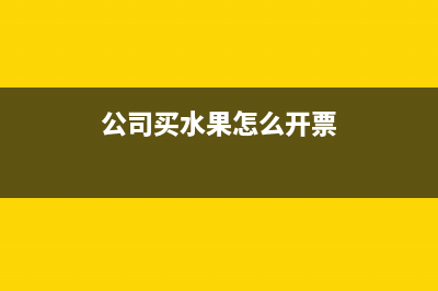 公司买水果怎么入账？ (公司买水果怎么开票)