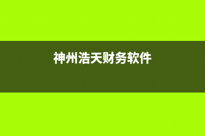 神州浩天软件如何使用？ (神州浩天财务软件)