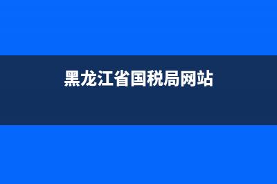 黑龙江省国税局发票查询系统入口(黑龙江国家税务局发票查询系统) (黑龙江省国税局网站)