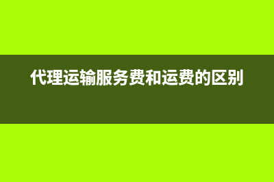 代理运输费与运输费的区别？ (代理运输服务费和运费的区别)