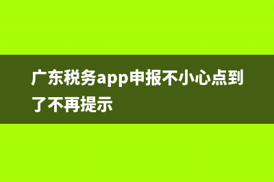广东税务app申报怎么弄 (广东税务app申报不小心点到了不再提示)