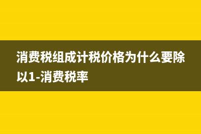 消费税组成计税价格中为什么还要包含消费税？ (消费税组成计税价格为什么要除以1-消费税率)