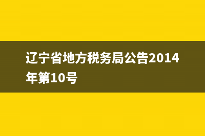 辽宁省地方税务局官网中心(辽宁省税务局网站官网) (辽宁省地方税务局公告2014年第10号)