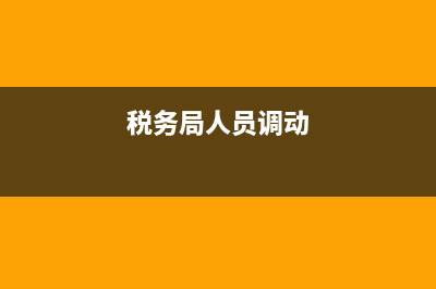 地税局人员调整到位(税务局调任) (税务局人员调动)