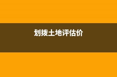 划拨土地能评估增值入账吗，划拨土地能评估增值入账吗？ (划拨土地评估价)