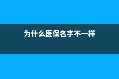 为什么医保名字不对？ (为什么医保名字不一样)