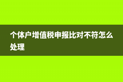 个体户增值税申报表怎么填写？ (个体户增值税申报比对不符怎么处理)
