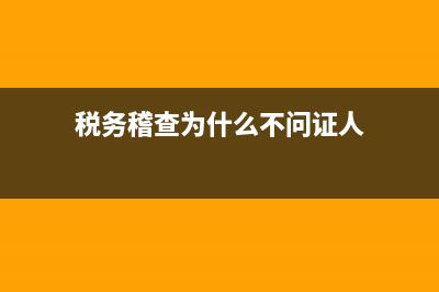 税务稽查为什么会查到(税务稽查一般不会查个人吗) (税务稽查为什么不问证人)