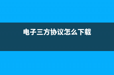 电子三方协议怎么签？ (电子三方协议怎么下载)