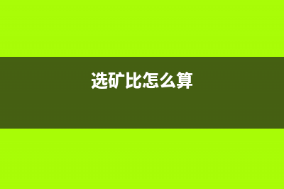 选矿比计算公式？ (选矿比怎么算)