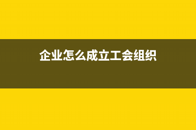 企业怎么成立工会，需要登记吗？ (企业怎么成立工会组织)