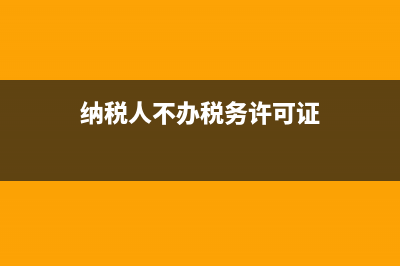 纳税人不办税务登记(纳税人不办税务登记违法吗) (纳税人不办税务许可证)