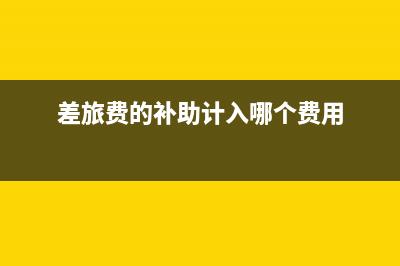 差旅费补助发放方式？ (差旅费的补助计入哪个费用)