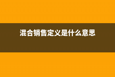 混合销售定义？ (混合销售定义是什么意思)