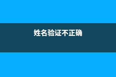 姓名校验出错咋回事？ (姓名验证不正确)