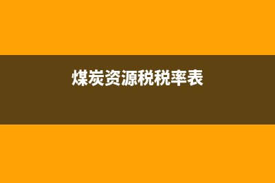 煤炭资源税税率是多少？ (煤炭资源税税率表)