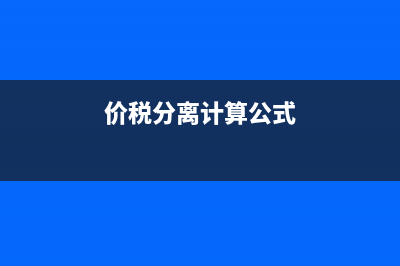 增值税价税分离计算方法？ (价税分离计算公式)