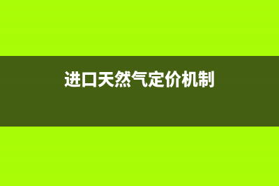 进口天然气流程？ (进口天然气定价机制)