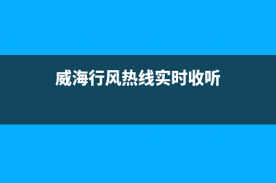 威海行风热线？ (威海行风热线实时收听)