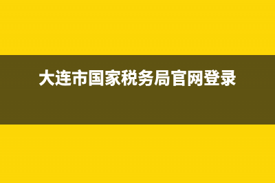 大连市国家税务局中奖(大连国税局客服电话) (大连市国家税务局官网登录)